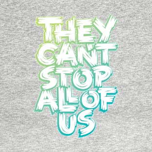 They Can't Stop All of Us T-Shirt